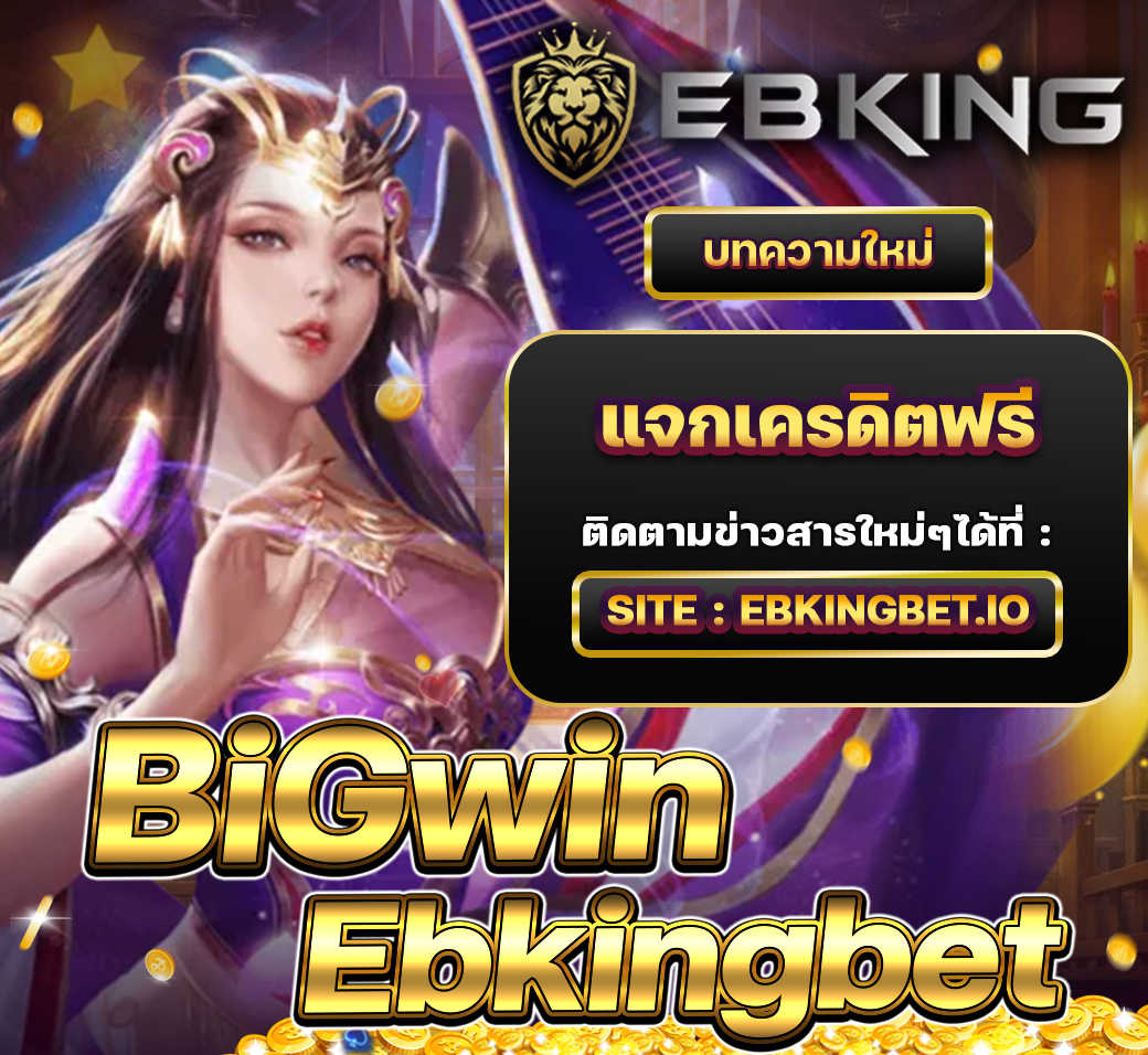 Bigwin Ebkingbet แจกเครดิตฟรีที่ถอนได้จริง